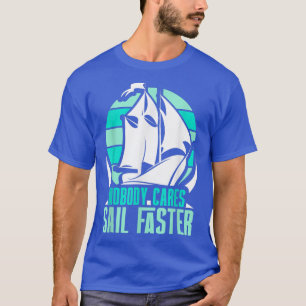 Nobody Cares Sail Faster Sayings Motivation Cute T T-Shirt