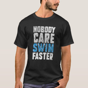 Nobody Cares Swim Faster Swimmers Swimming Team C T-Shirt