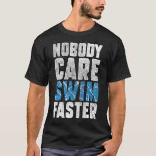 Nobody Cares Swim Faster Swimmers Swimming Team C T-Shirt