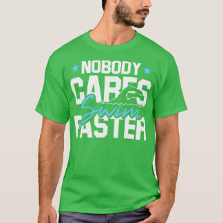 Nobody Cares Swim Faster Swimming Gifts For A Swim T-Shirt
