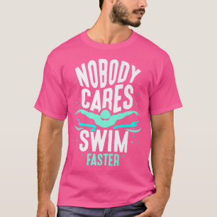 Nobody Cares Swim Faster Team Sayings Motivation C T-Shirt