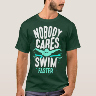 Nobody Cares Swim Faster Team Sayings Motivation C T-Shirt