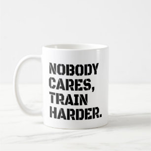 Nobody Cares Train Harder Coffee Mug