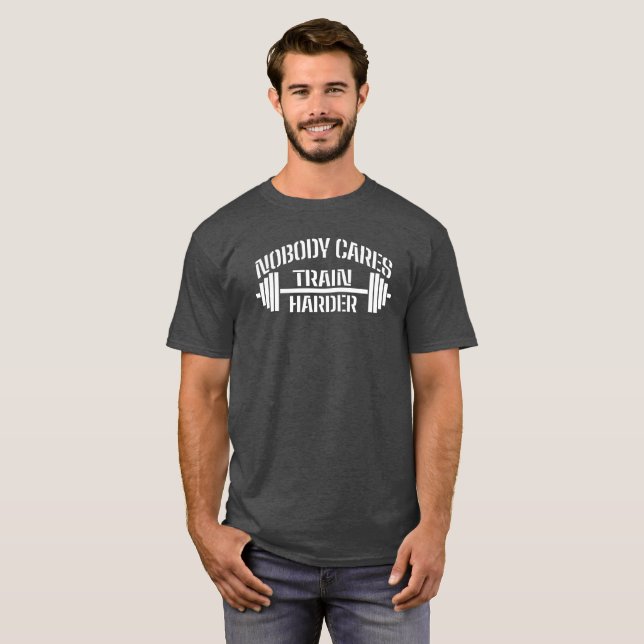 Nobody Cares Train Harder  T-Shirt (Front Full)