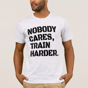 Nobody Cares Train Harder T-Shirt