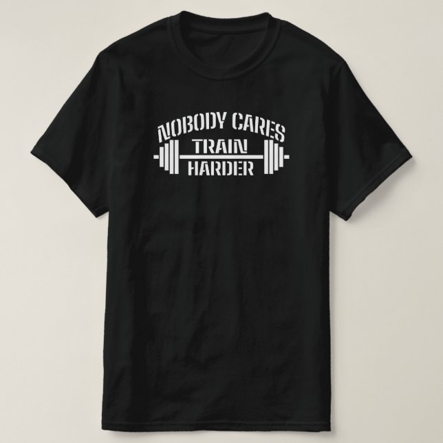 Nobody Cares Train Harder  T-Shirt (Design Front)