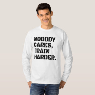 Nobody Cares Train Harder T-Shirt