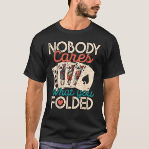 Nobody Cares What You Folded  Poker  Poker T-Shirt
