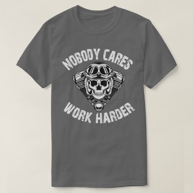 Nobody cares work harder3 T-Shirt (Design Front)