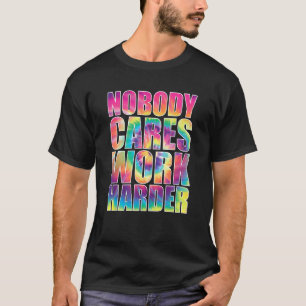 Nobody Cares Work Harder 2 T-Shirt