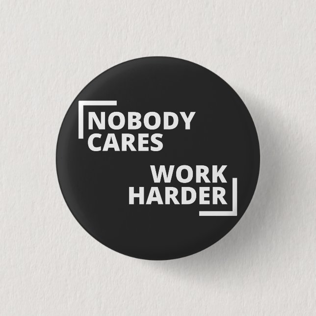 Nobody Cares Work Harder 3 Cm Round Badge (Front)