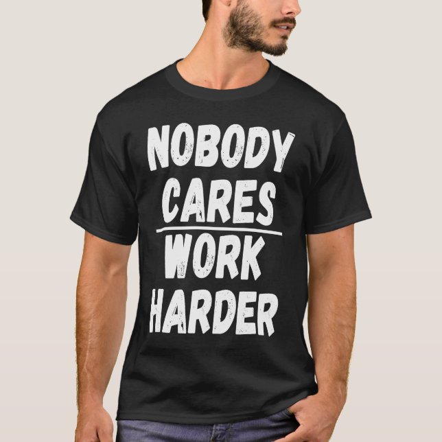 Nobody Cares Work Harder  3 T-Shirt (Front)