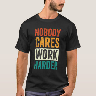 Nobody Cares Work Harder 6 T-Shirt