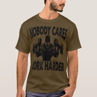 Nobody Cares Work Harder - Bodybuilder - Gym Motiv T-Shirt