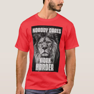 Nobody Cares Work Harder Bodybuilding Motivational T-Shirt