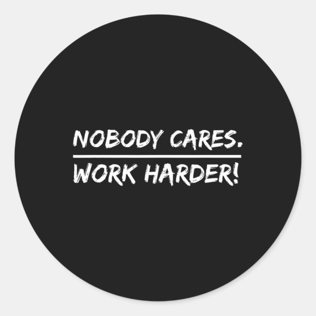 Nobody Cares - Work Harder  Classic Round Sticker (Front)