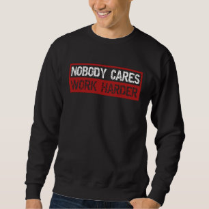 Nobody Cares Work Harder Fitness Gym Motivation In Sweatshirt