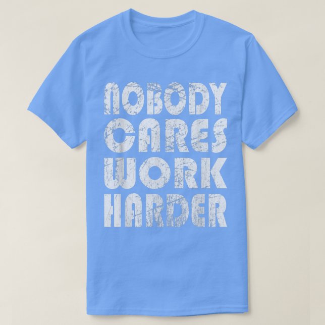 Nobody Cares Work Harder Fitness Sayings Gym Worko T-Shirt (Design Front)