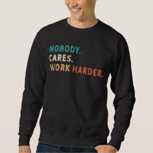 Nobody Cares Work Harder Fitness Training Sweatshirt