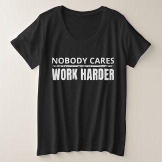 Nobody Cares Work Harder Fitness Workout Gym Gift Plus Size T-Shirt