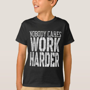 Nobody Cares Work Harder Fitness Workout Motivatio T-Shirt