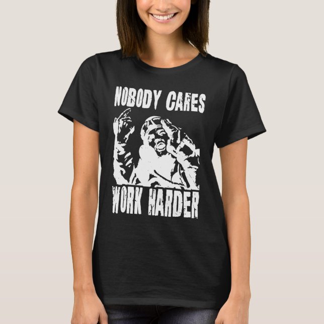 Nobody Cares Work Harder Fun Matching Saying Idea  T-Shirt (Front)