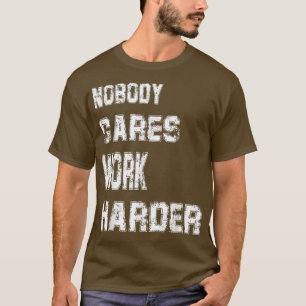 Nobody Cares Work Harder Funny Workout Fitness Gym T-Shirt