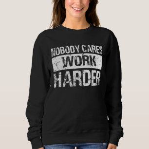Nobody Cares Work Harder Gym Fitness Workout Motiv Sweatshirt