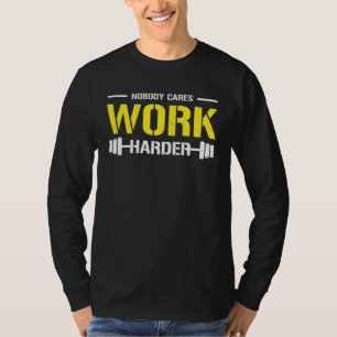 Nobody Cares Work Harder Gym Workout Motivational  T-Shirt