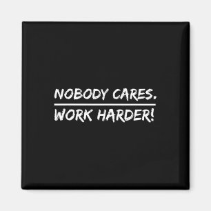 Nobody Cares - Work Harder Magnet
