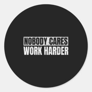Nobody Cares Work Harder Military Motivational Fun Classic Round Sticker