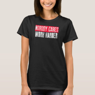 Nobody Cares Work Harder Motivation Sports Gym T-Shirt