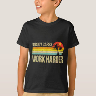 Nobody Cares Work Harder Motivational Fitness Work T-Shirt