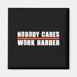 Nobody Cares Work Harder Motivational For Athletes Magnet