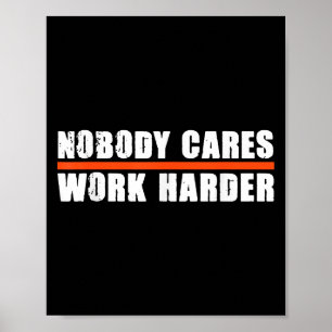 Nobody Cares Work Harder Motivational For Athletes Poster