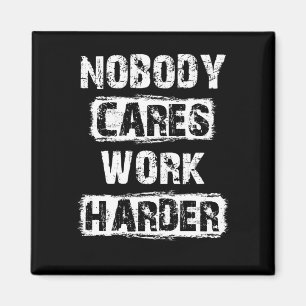 Nobody Cares Work Harder Motivational Magnet