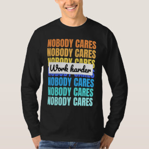 Nobody cares work harder motivational quote T-Shirt