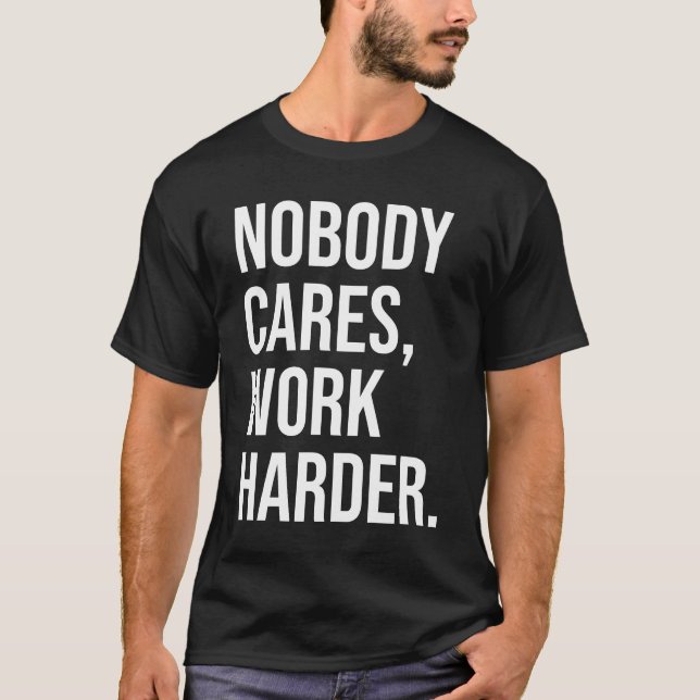 Nobody Cares, Work Harder - Motivational T-Shirt (Front)