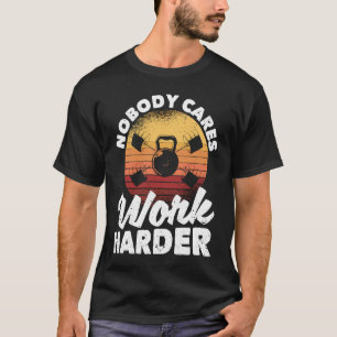 Nobody Cares Work Harder Motivational Workout Gym T-Shirt