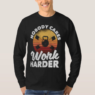 Nobody Cares Work Harder Motivational Workout Gym  T-Shirt