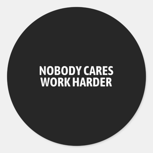 Nobody Cares Work Harder Shirt Funny Motivational  Classic Round Sticker (Front)