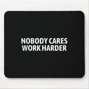 Nobody Cares Work Harder Shirt Funny Motivational  Mouse Pad