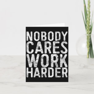 Nobody Cares Work Harder Shirt Men Women Motivatio Card