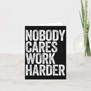 Nobody Cares Work Harder Shirt Men Women Motivatio Card