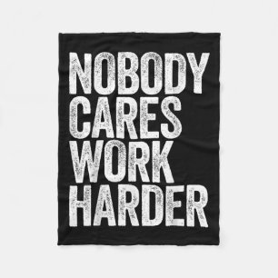 Nobody Cares Work Harder Shirt Men Women Motivatio Fleece Blanket
