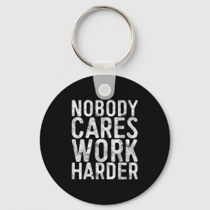 Nobody Cares Work Harder Shirt Men Women Motivatio Key Ring
