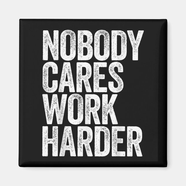 Nobody Cares Work Harder Shirt Men Women Motivatio Magnet (Front)