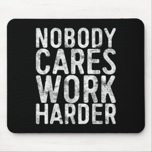 Nobody Cares Work Harder Shirt Men Women Motivatio Mouse Pad