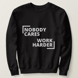 Nobody Cares Work Harder Sweatshirt