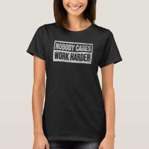 Nobody Cares Work Harder T-Shirt